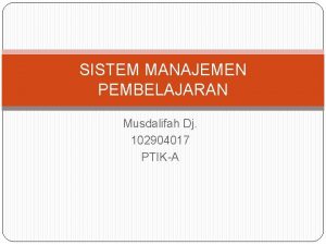 SISTEM MANAJEMEN PEMBELAJARAN Musdalifah Dj 102904017 PTIKA Definsi