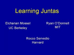 Learning Juntas Elchanan Mossel UC Berkeley Ryan ODonnell