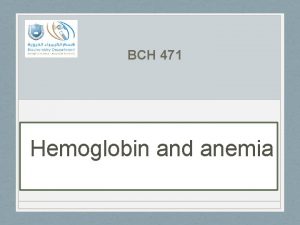 BCH 471 Hemoglobin and anemia Objectives Quantitative determination