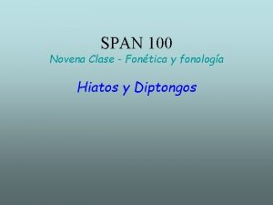 SPAN 100 Novena Clase Fontica y fonologa Hiatos