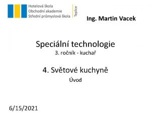 Ing Martin Vacek Speciln technologie 3 ronk kucha