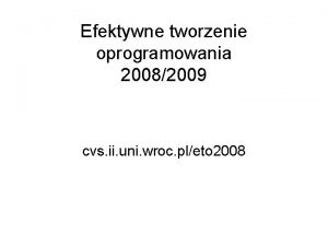 Efektywne tworzenie oprogramowania 20082009 cvs ii uni wroc