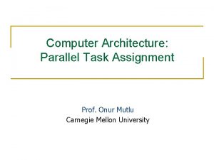 Computer Architecture Parallel Task Assignment Prof Onur Mutlu