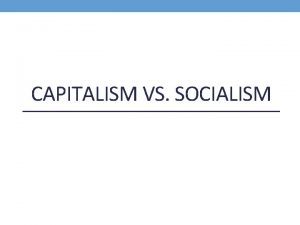 CAPITALISM VS SOCIALISM Capitalism Founder Adam Smith Private