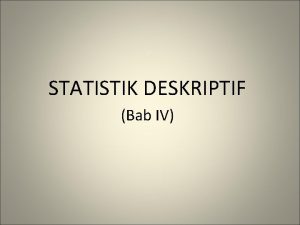 STATISTIK DESKRIPTIF Bab IV PENGERTIAN STATISTIK DESKRIPTIf Statistik