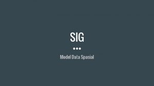 SIG Model Data Spasial Representasi Grafik Representasi Grafis