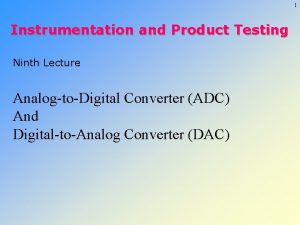 1 Instrumentation and Product Testing Ninth Lecture AnalogtoDigital