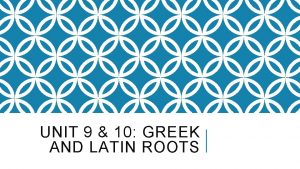 UNIT 9 10 GREEK AND LATIN ROOTS UNIT