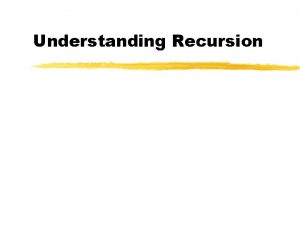 Understanding Recursion Introduction z Recursion is a powerful