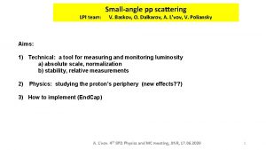 LPI team Smallangle pp scattering V Baskov O