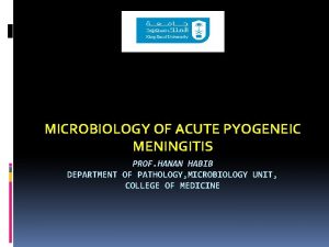 MICROBIOLOGY OF ACUTE PYOGENEIC MENINGITIS PROF HANAN HABIB