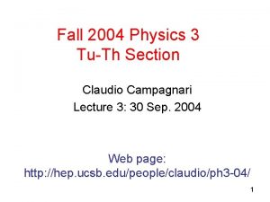 Fall 2004 Physics 3 TuTh Section Claudio Campagnari
