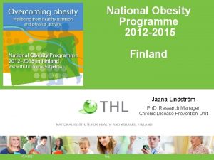 National Obesity Programme 2012 2015 Finland Jaana Lindstrm