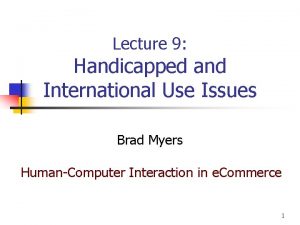 Lecture 9 Handicapped and International Use Issues Brad