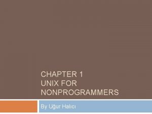 CHAPTER 1 UNIX FOR NONPROGRAMMERS By Uur Halc