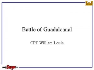 Battle of Guadalcanal CPT William Louie 6152021 Outline