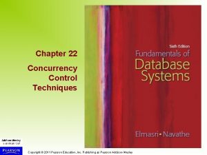 Chapter 22 Concurrency Control Techniques Copyright 2011 Pearson