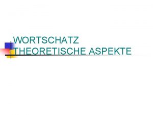 WORTSCHATZ THEORETISCHE ASPEKTE WORTSCHATZ THEORETISCHE ASPEKTE ORGANISATION DES