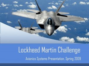 Lockheed Martin Challenge Avionics Systems Presentation Spring 2009