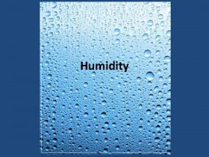 Humidity The partial pressure of water vapor or