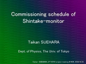 Commissioning schedule of Shintakemonitor Taikan SUEHARA Dept of