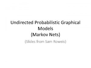 Undirected Probabilistic Graphical Models Markov Nets Slides from