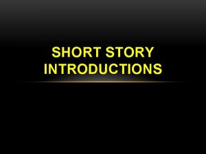 SHORT STORY INTRODUCTIONS FUNDAMENTAL COMPONENTS Plot Setting Characters