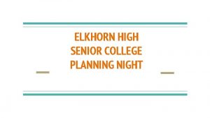 ELKHORN HIGH SENIOR COLLEGE PLANNING NIGHT WELCOME TO