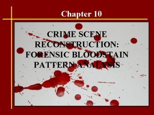 Chapter 10 CRIME SCENE RECONSTRUCTION FORENSIC BLOODSTAIN PATTERN