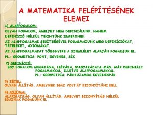 A MATEMATIKA FELPTSNEK ELEMEI 1 ALAPFOGALOM OLYAN FOGALOM