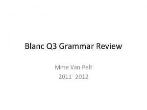 Blanc Q 3 Grammar Review Mme Van Pelt