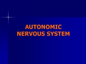 AUTONOMIC NERVOUS SYSTEM The autonomic system controls the