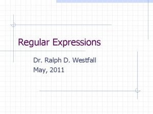 Regular Expressions Dr Ralph D Westfall May 2011