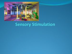 Sensory Stimulation Sensory Stimulation The sensation and input
