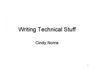 Writing Technical Stuff Cindy Norris 1 The Stuff