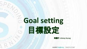 Goal setting Johnny Huang Johnny Huang 27 9