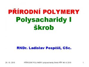 PRODN POLYMERY Polysacharidy I krob RNDr Ladislav Pospil