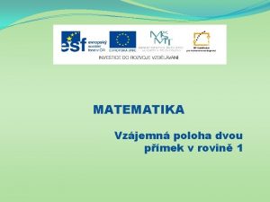 MATEMATIKA Vzjemn poloha dvou pmek v rovin 1