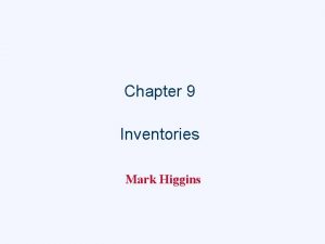 Chapter 9 Inventories Mark Higgins Inventory is a