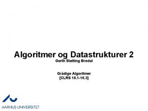 Algoritmer og Datastrukturer 2 Gerth Stlting Brodal Grdige