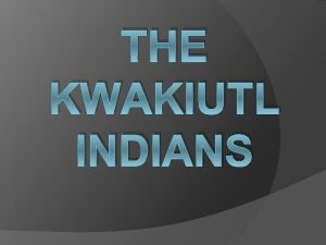 THE KWAKIUTL INDIANS Food The Kwakiutl ate fish