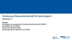 Vorlesung Wasserwirtschaft Hydrologie II Vorlesung 1 1 Themen