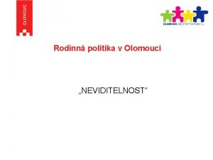 Rodinn politika v Olomouci NEVIDITELNOST Rodinn politika v