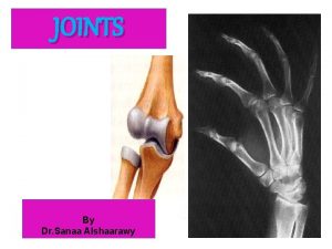 JOINTS By Dr Sanaa Alshaarawy OBJECTIVES By the