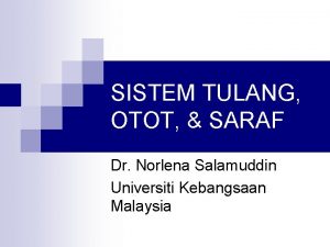 SISTEM TULANG OTOT SARAF Dr Norlena Salamuddin Universiti