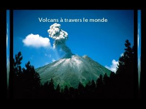 Volcans travers le monde Les volcans ont cet