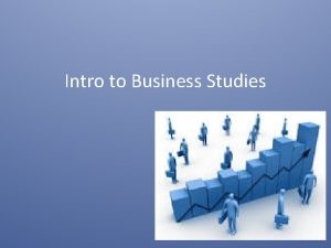 Intro to Business Studies What is it Business