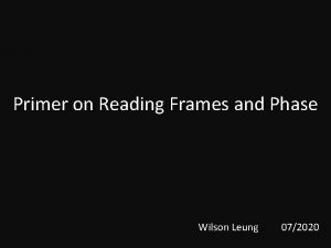 Primer on Reading Frames and Phase Wilson Leung