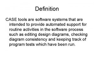 Definition CASE tools are software systems that are