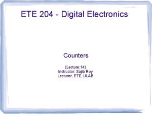 ETE 204 Digital Electronics Counters Lecture 14 Instructor